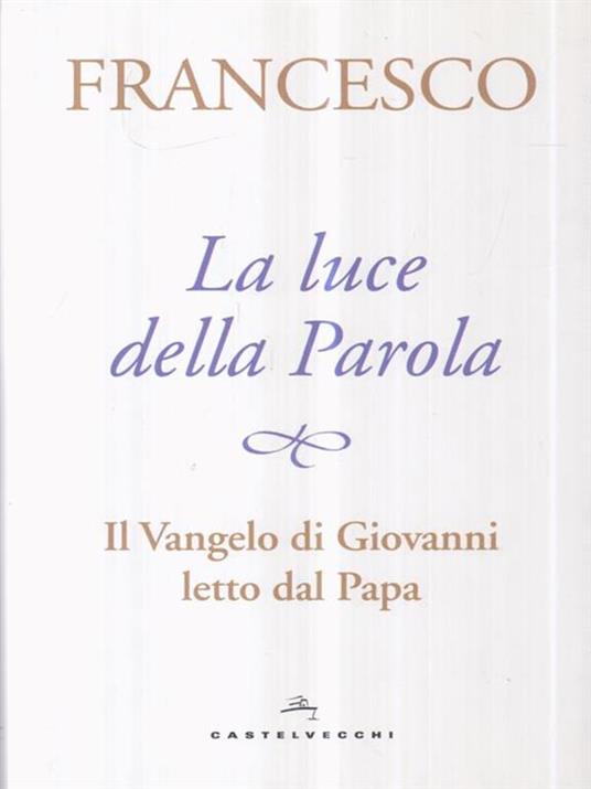 La luce della Parola. Il Vangelo di Giovanni letto dal papa - Francesco (Jorge Mario Bergoglio) - 3