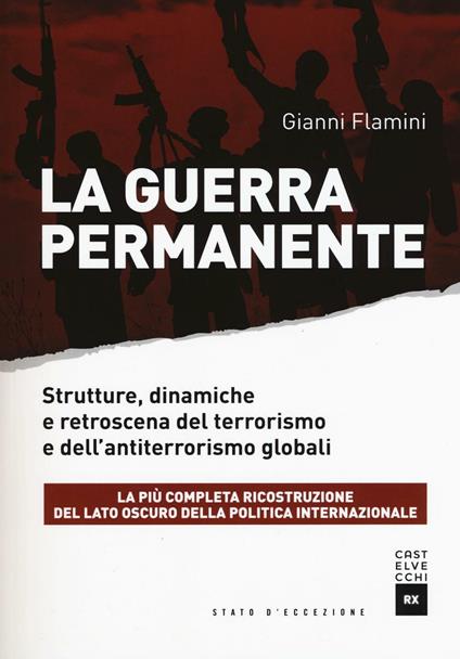 La guerra permanente. Strutture, dinamiche e retroscena del terrorismo e dell'antiterrorismo globali - Gianni Flamini - copertina