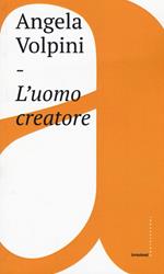 L'uomo creatore. Storia, libertà e comunicazione intersoggettiva