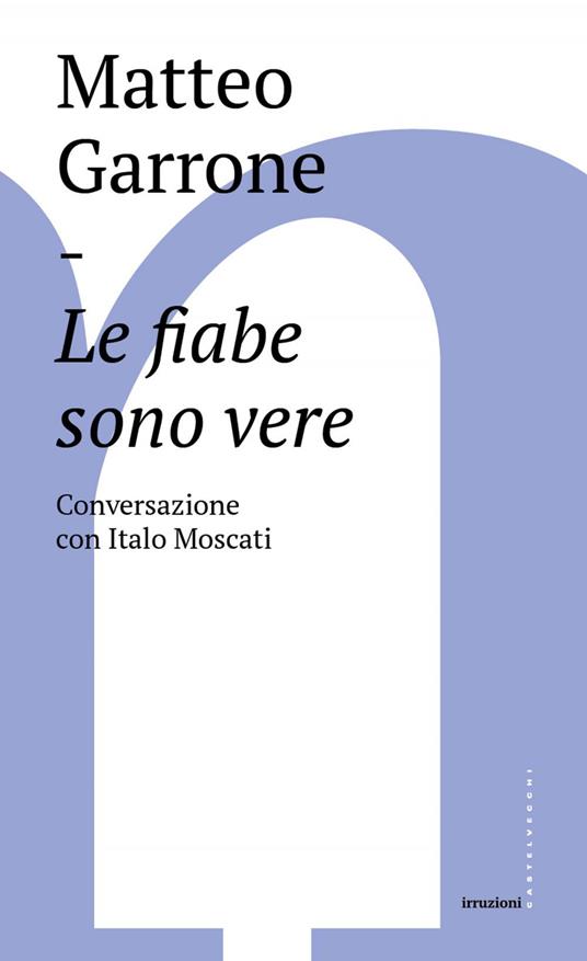 Le fiabe sono vere. Conversazioni con Italo Moscati - Matteo Garrone,Italo Moscati - ebook