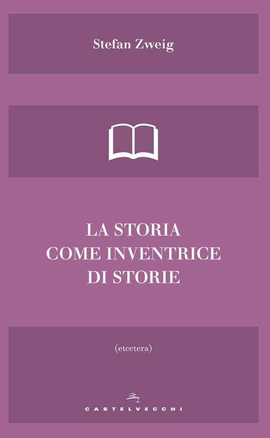 La storia come inventrice di storie - Stefan Zweig,Matteo Chiarini - ebook