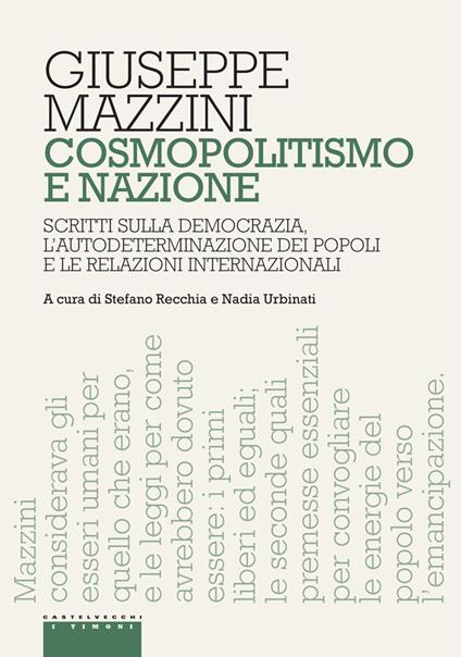 Cosmopolitismo e nazione. Scritti sulla democrazia, l'autodeterminazione dei popoli e le relazioni internazionali - Giuseppe Mazzini,Stefano Recchia,Nadia Urbinati - ebook