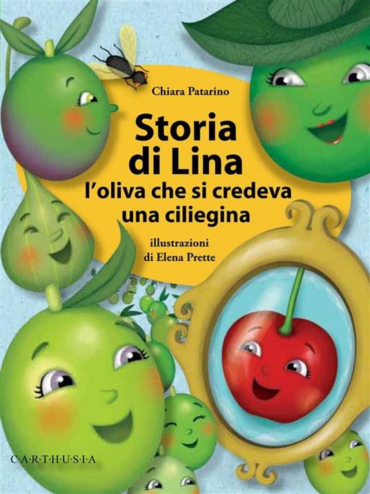 Storia di Lina. L'oliva che si credeva una ciliegina - Chiara Patarino,Elena Prette - ebook