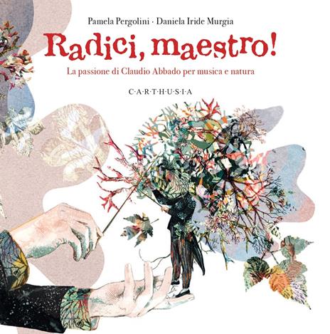 Radici, maestro! La passione di Claudio Abbado per musica e natura. Ediz. a colori - Pamela Pergolini - copertina