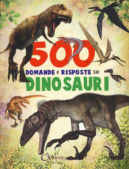 500 domande e risposte sui dinosauri - Francisco Arredondo,José María Rueda,Lidia Di Blasi - copertina