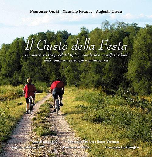 Il gusto della festa. Un percorso tra prodotti tipici, maschere e manifestazioni della pianura veronese e mantovana - Francesco Occhi,Maurizio Favazza,Augusto Garau - copertina