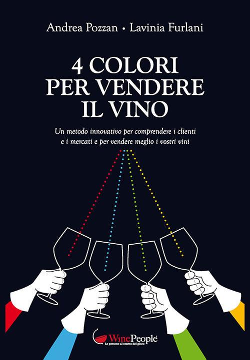 4 colori per vendere il vino. Un metodo innovativo per comprendere i clienti e i mercati e per vendere meglio i vostri vini - Lavinia Furlani,Andrea Pozzan - copertina