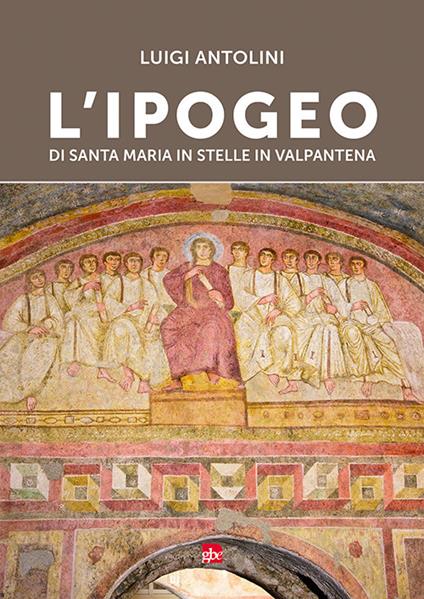 L' ipogeo di Santa Maria in Stelle in Valpantena - Luigi Antolini - copertina