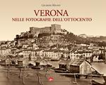 Verona nelle fotografie dell'Ottocento. Ediz. illustrata