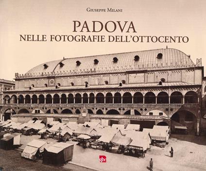 Padova nelle fotografie dell'Ottocento - Giuseppe Milani - copertina