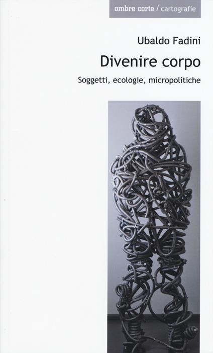 Divenire corpo. Soggetti, ecologie, micropolitiche - Ubaldo Fadini - copertina