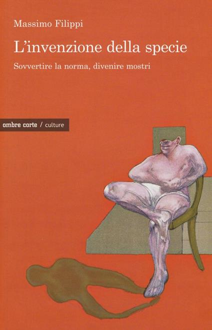 L'invenzione della specie. Sovvertire la norma, divenire mostri - Massimo Filippi - copertina