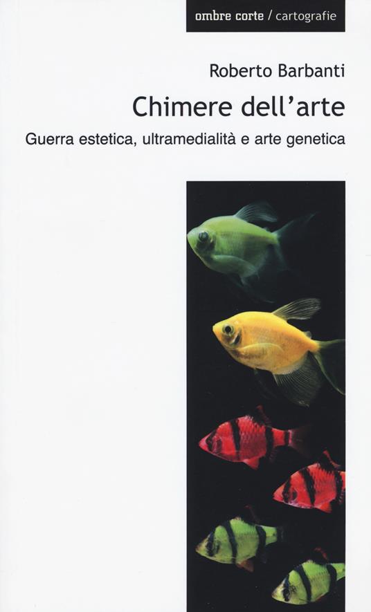 Chimere dell'arte. Guerra estetica, ultramedialità e arte genetica - Roberto Barbanti - copertina