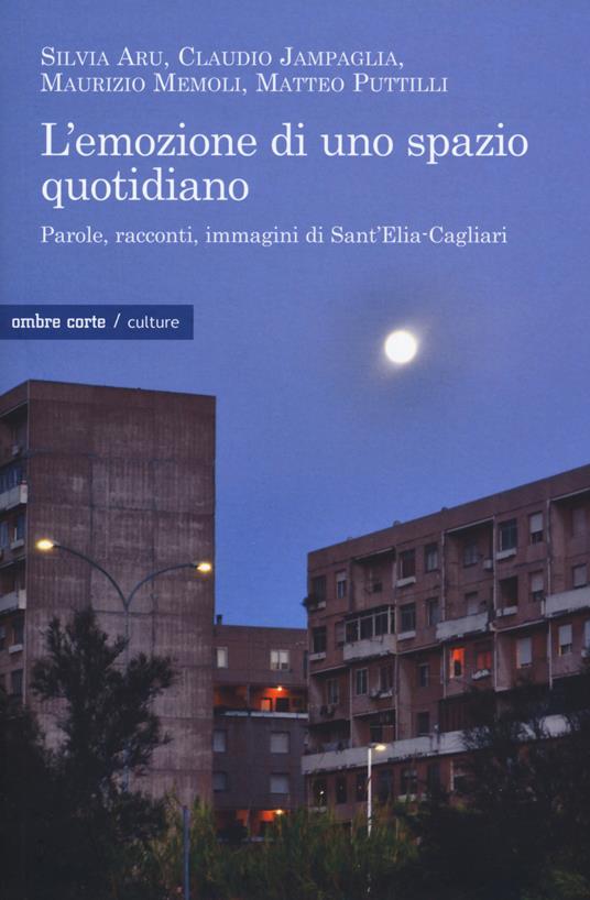L'emozione di uno spazio quotidiano. Parole, racconti, immagini di Sant'Elia-Cagliari - Silvia Aru,Claudio Jampaglia,Maurizio Memoli - copertina