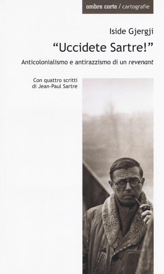 «Uccidete Sartre!». Anticolonialismo e antirazzismo di un «revenant» - Iside Gjergji - copertina