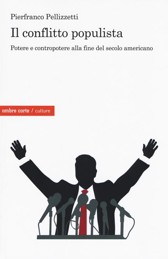 Il conflitto populista. Potere e contropotere alla fine del secolo americano - Pierfranco Pellizzetti - copertina