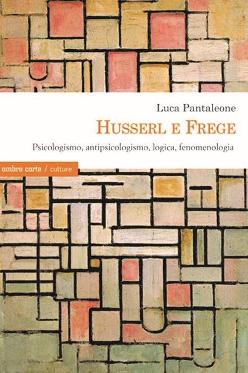 Husserl e Frege. Psicologismo, antipsicologismo, logica, fenomenologia - Luca Pantaleone - copertina