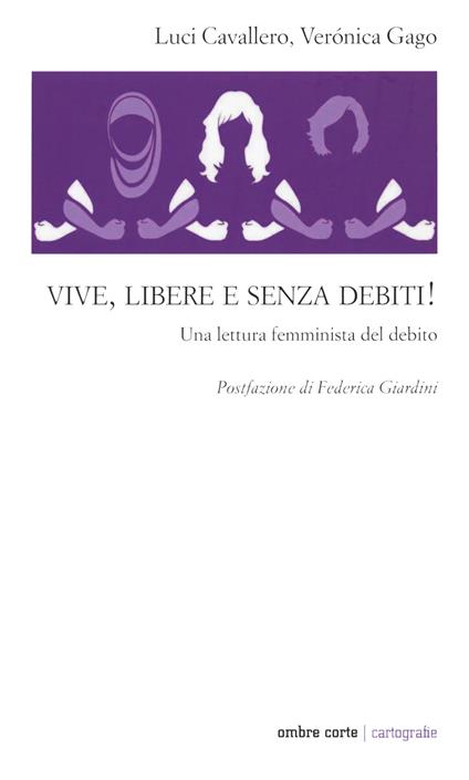 Vive, libere e senza debiti! Una lettura femminista del debito - Veronica Gago,Luci Cavallero - copertina