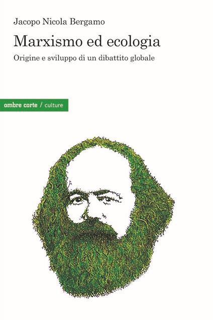Marxismo ed ecologia. Origine e sviluppo di un dibattito globale - Jacopo Nicola Bergamo - copertina