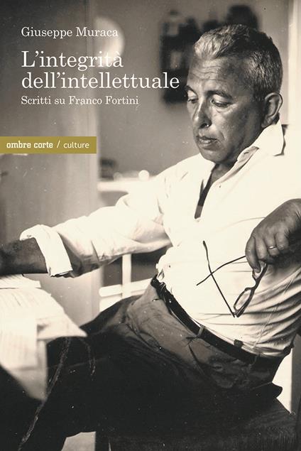 L'integrità dell'intellettuale. Scritti su Franco Fortini - Giuseppe Muraca - copertina