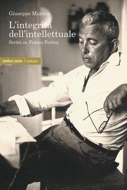 L'integrità dell'intellettuale. Scritti su Franco Fortini - Giuseppe Muraca - copertina