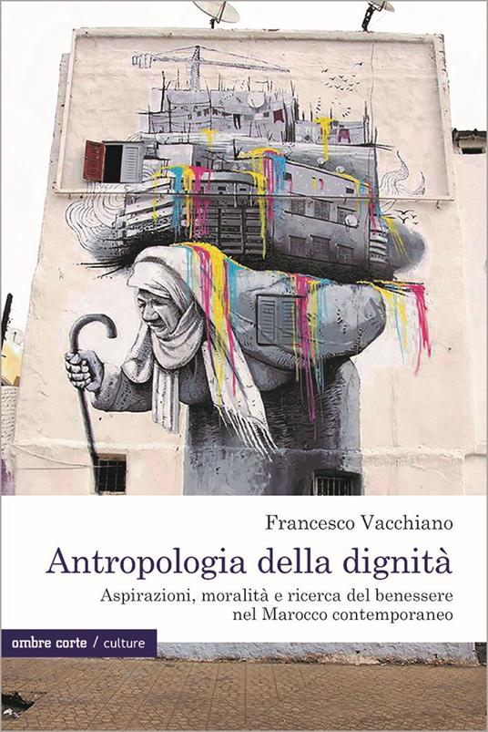 Antropologia della dignità. Aspirazioni, moralità e ricerca del benessere nel Marocco contemporaneo - Francesco Vacchiano - copertina