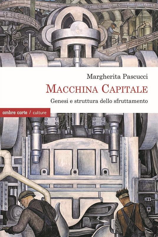 Macchina Capitale. Genesi e struttura dello sfruttamento - Margherita Pascucci - copertina