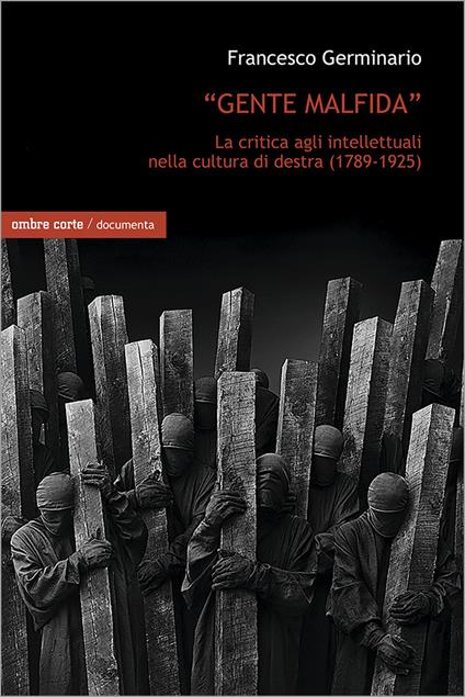 «Gente malfida». La critica degli intellettuali nella cultura di destra (1789-1925) - Francesco Germinario - copertina