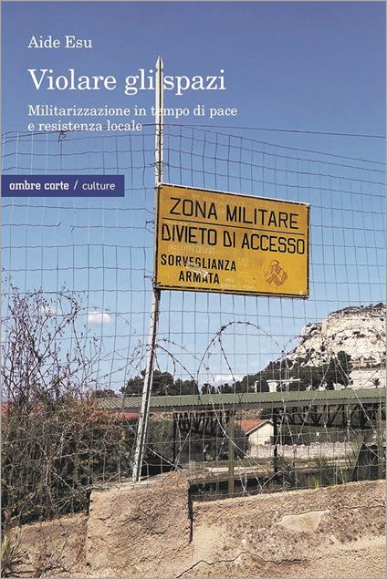 Violare gli spazi. Militarizzazione in tempo di pace e resistenza locale - Aide Esu - copertina