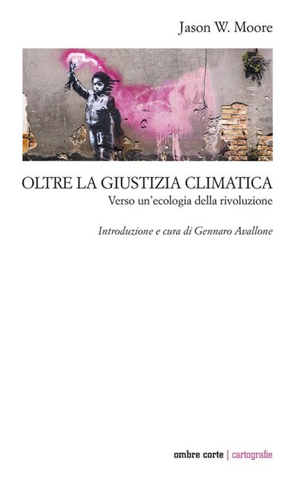 Oltre la giustizia climatica. Verso un’ecologia della rivoluzione - Jason W. Moore - copertina