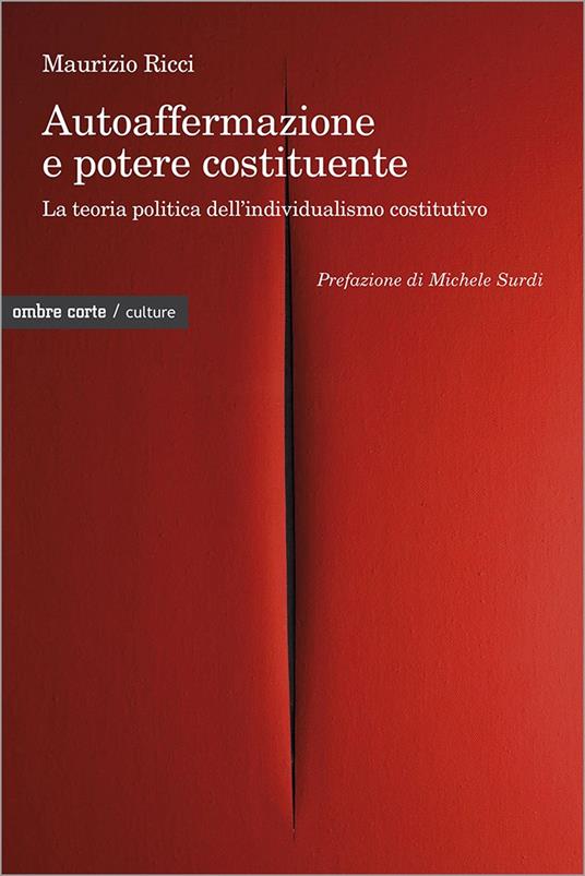 Autoaffermazione e potere costituente. La teoria politica dell’individualismo costitutivo - Maurizio Ricci - copertina