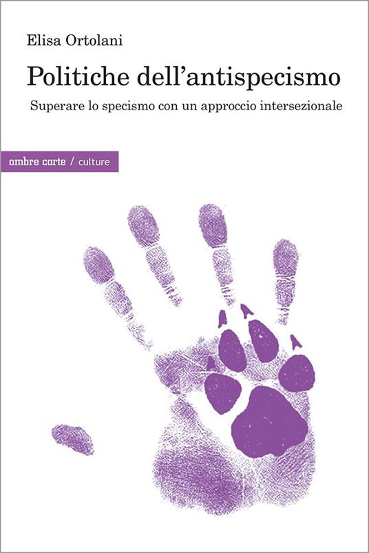 Politiche dell’antispecismo. Superare lo specismo con un approccio intersezionale - Elisa Ortolani - copertina
