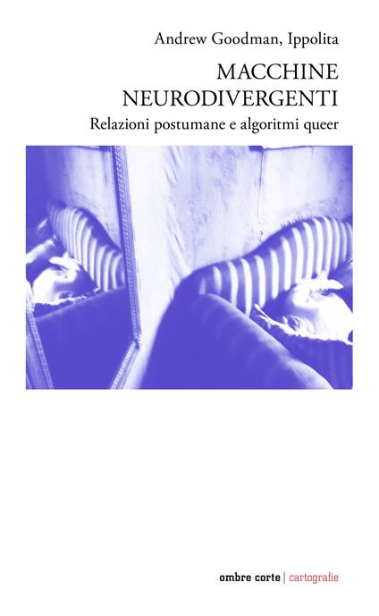 Macchine neurodivergenti. Relazioni postumane e algoritmi queer - Andrew Goodman,Ippolita - copertina