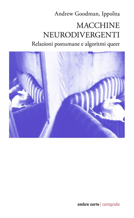 Macchine neurodivergenti. Relazioni postumane e algoritmi queer - Andrew Goodman,Ippolita - copertina
