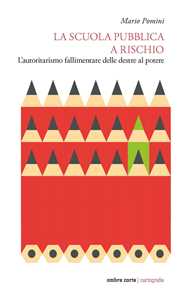 Libro La scuola pubblica a rischio. L'autoritarismo fallimentare delle destre al potere Mario Pomini