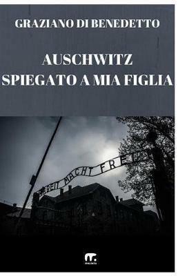 Auschwitz spiegato a mia figlia - Graziano Di Benedetto - copertina