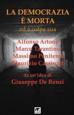 La democrazia è morta ed è colpa sua. Processo preterintenzionale alla democrazia - Giuseppe De Renzi,Alfonso Artone,Marco Tarantino - copertina