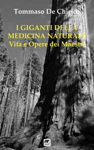 Libro I giganti della medicina naturale. Vita e opere dei maestri Tommaso De Chirico