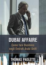 Dubai affaire. Come fare business negli Emirati Arabi Uniti