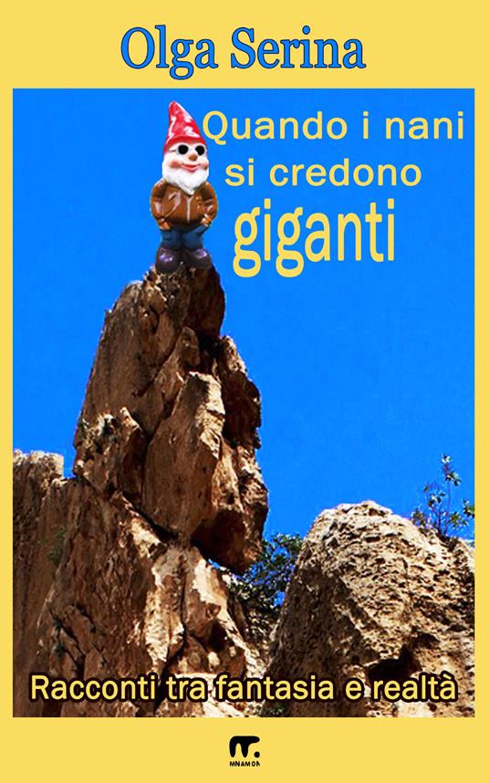 Quando i nani si credono giganti. Racconti tra fantasia e realtà - Olga Serina - ebook