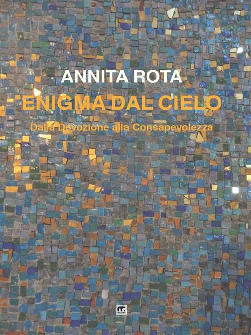 Enigma dal cielo. Dalla devozione alla consapevolezza - Annita Rota - ebook
