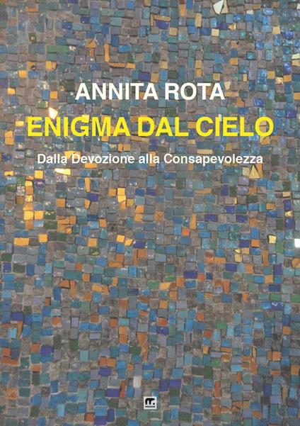 Enigma dal cielo. Dalla devozione alla consapevolezza - Annita Rota - copertina