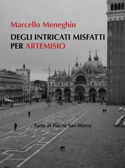 Degli intricati misfatti per Artemisio. Furto in Piazza San Marco - Marcello Meneghin - ebook