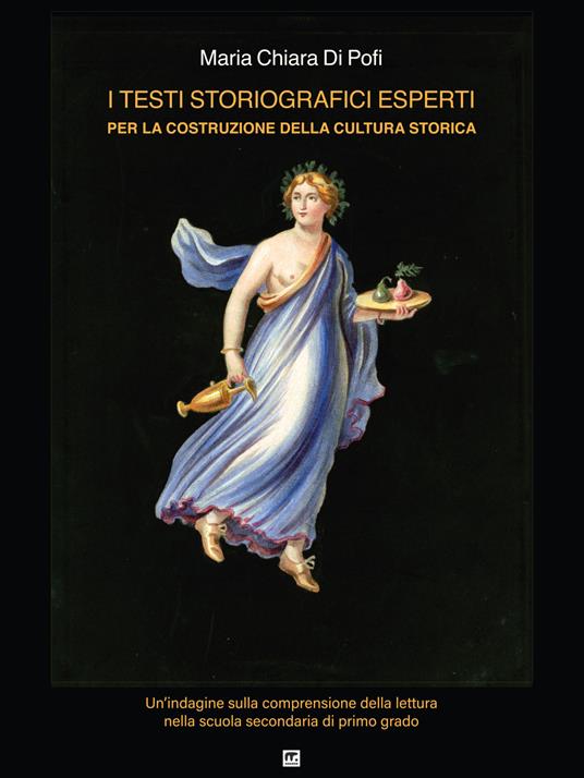 I testi storiografici esperti per la costruzione della cultura storica. Un'indagine sulla comprensione della lettura nella scuola secondaria di primo grado - Maria Chiara Di Pofi - copertina