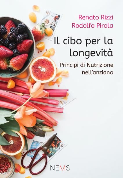Il cibo per la longevità. Principi di nutrizione per l'anziano - Renato Rizzi,Rodolfo Pirola - copertina