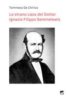 Lo strano caso del Dottor Ignazio Filippo Semmelweis. Nuova ediz.