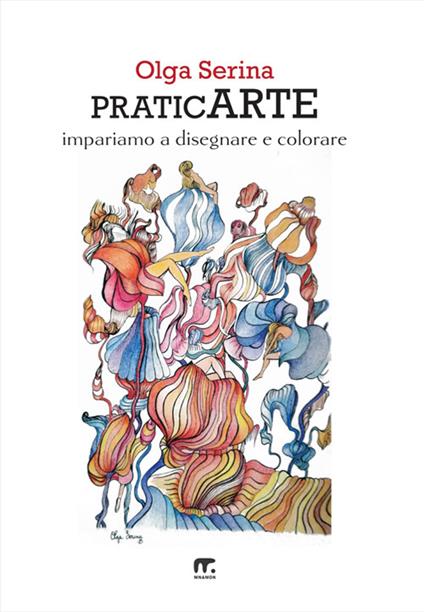 PraticArte. Impariamo a disegnare e colorare - Olga Serina - ebook