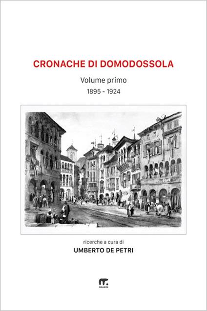 Cronache di Domodossola a cavallo di due secoli. Articoli di giornali ossolani. Vol. 1 - Umberto De Petri - ebook