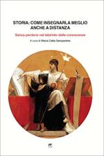 Storia: come insegnarla meglio anche a distanza. Senza perdersi nel labirinto delle conoscenze