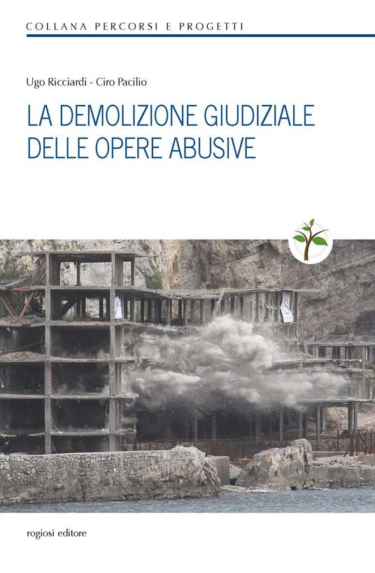 La demolizione giudiziale delle opere abusive - Ciro Pacilio,Ugo Ricciardi - copertina